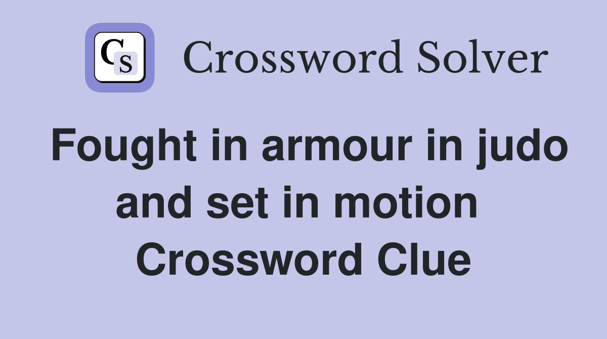 Fought in armour in judo and set in motion  Crossword Clue