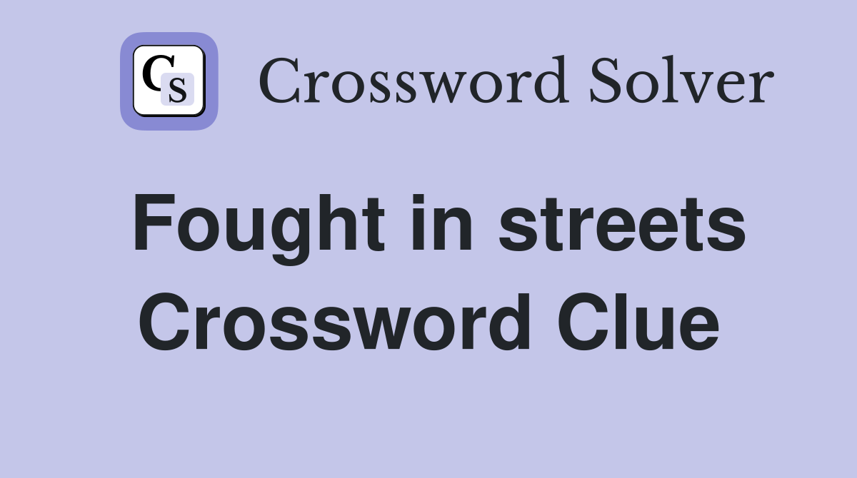 Fought in streets Crossword Clue