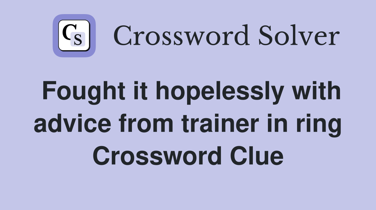 Fought it hopelessly with advice from trainer in ring Crossword Clue