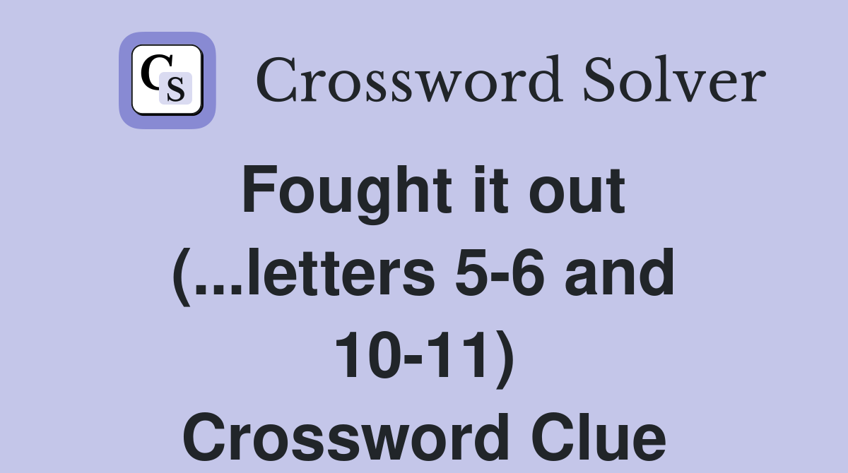 Fought it out (...letters 5-6 and 10-11) Crossword Clue