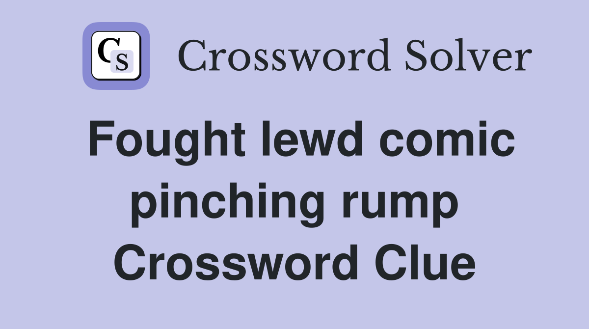 Fought lewd comic pinching rump Crossword Clue