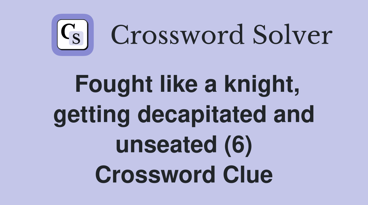 Fought like a knight, getting decapitated and unseated (6) Crossword Clue