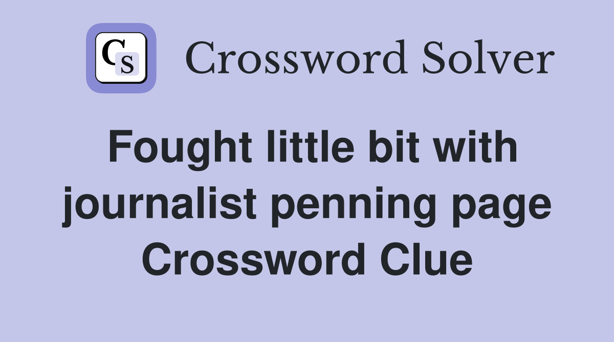 Fought little bit with journalist penning page Crossword Clue
