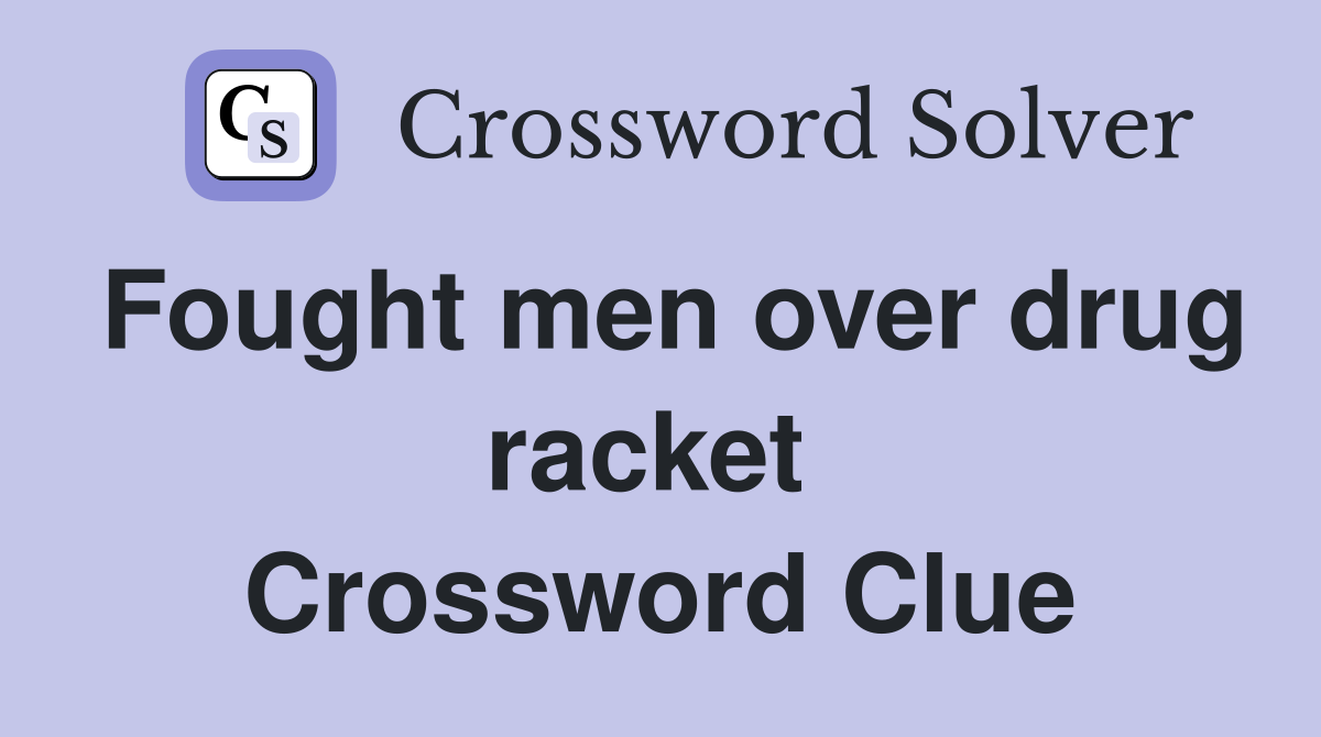 Fought men over drug racket  Crossword Clue