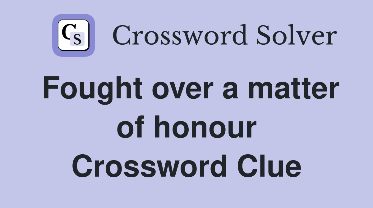Fought over a matter of honour Crossword Clue
