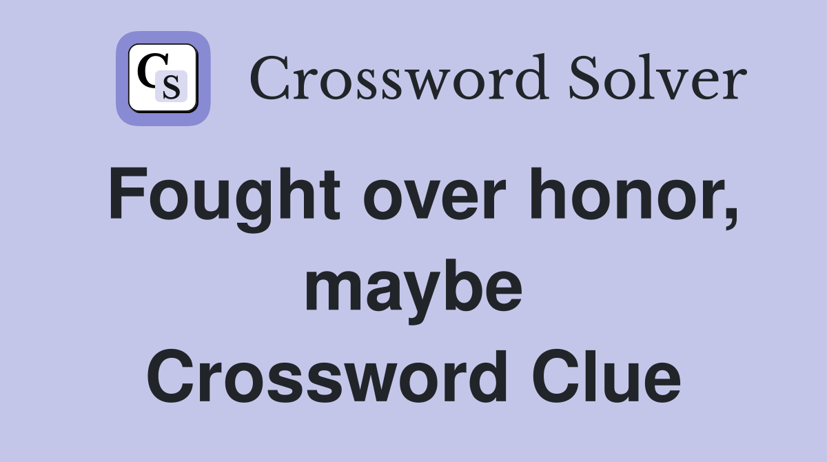 Fought over honor, maybe Crossword Clue