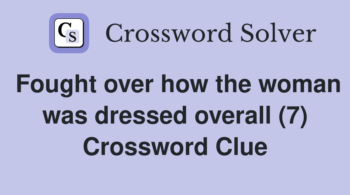 Fought over how the woman was dressed overall (7) Crossword Clue