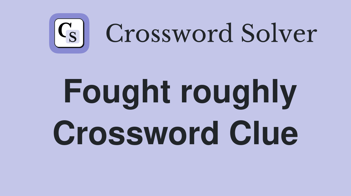 Fought roughly Crossword Clue