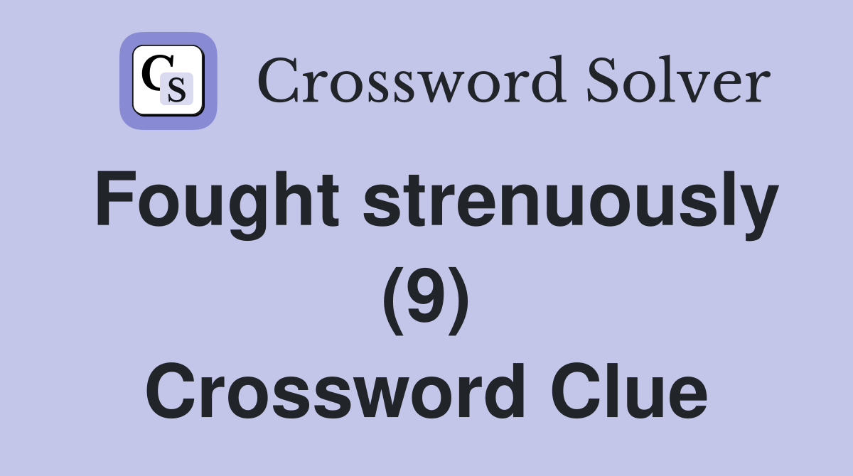 Fought strenuously (9) Crossword Clue