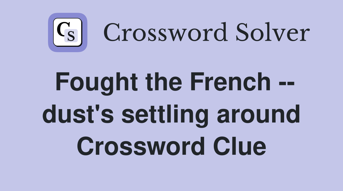 Fought the French -- dust's settling around Crossword Clue