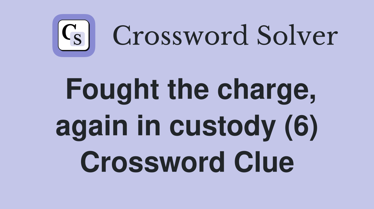 Fought the charge, again in custody (6) Crossword Clue