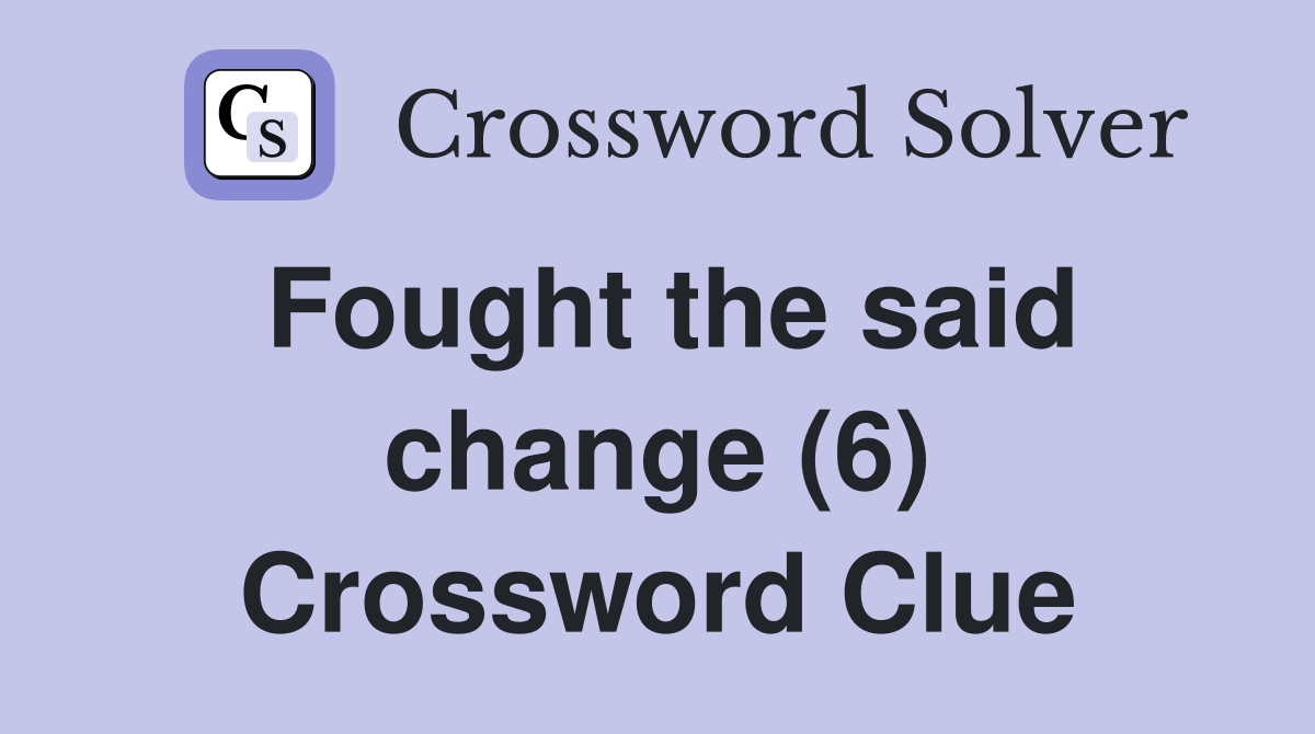Fought the said change (6) Crossword Clue