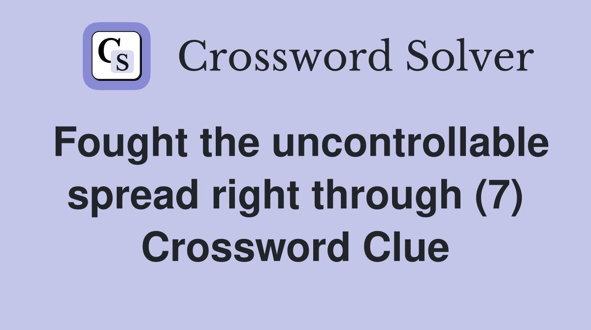 Fought the uncontrollable spread right through (7) Crossword Clue