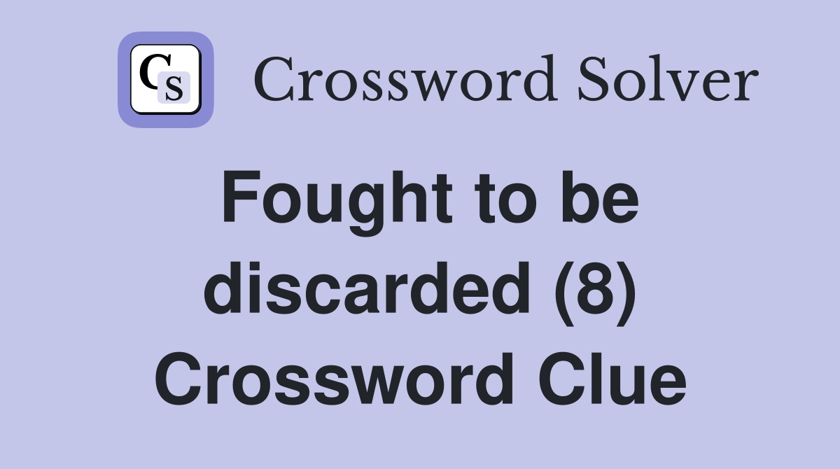 Fought to be discarded (8) Crossword Clue