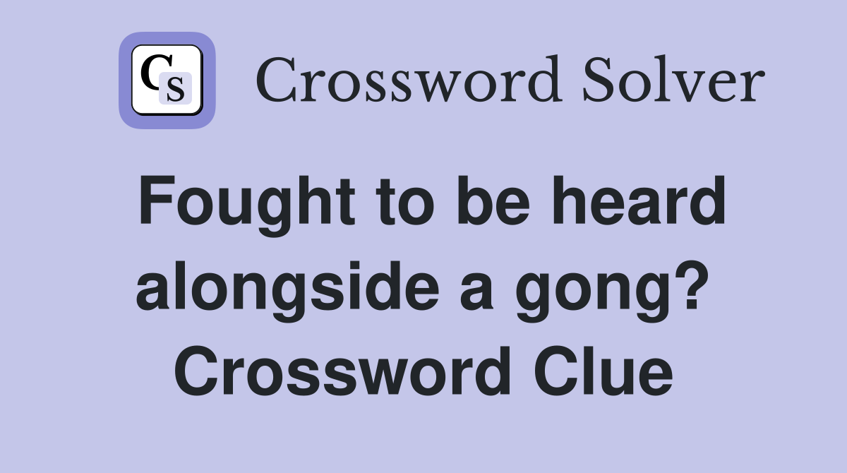 Fought to be heard alongside a gong? Crossword Clue