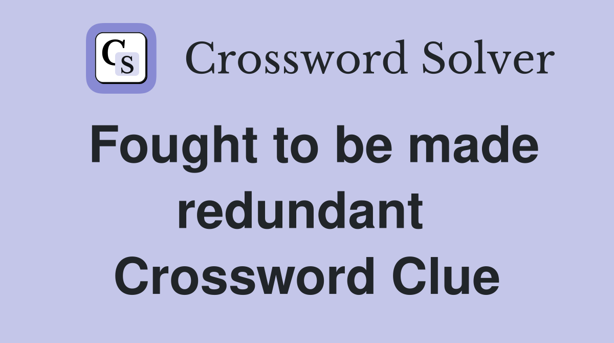 Fought to be made redundant  Crossword Clue