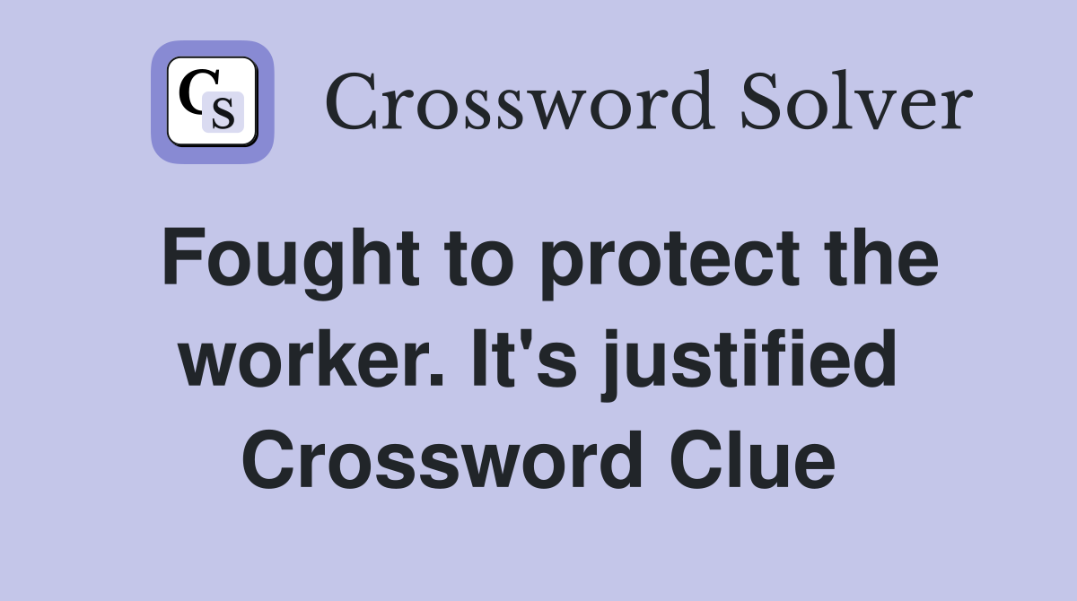 Fought to protect the worker. It's justified Crossword Clue