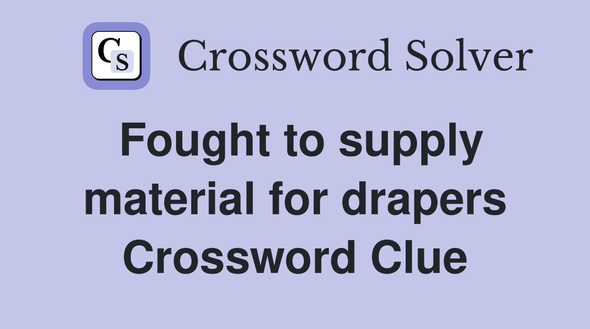 Fought to supply material for drapers Crossword Clue