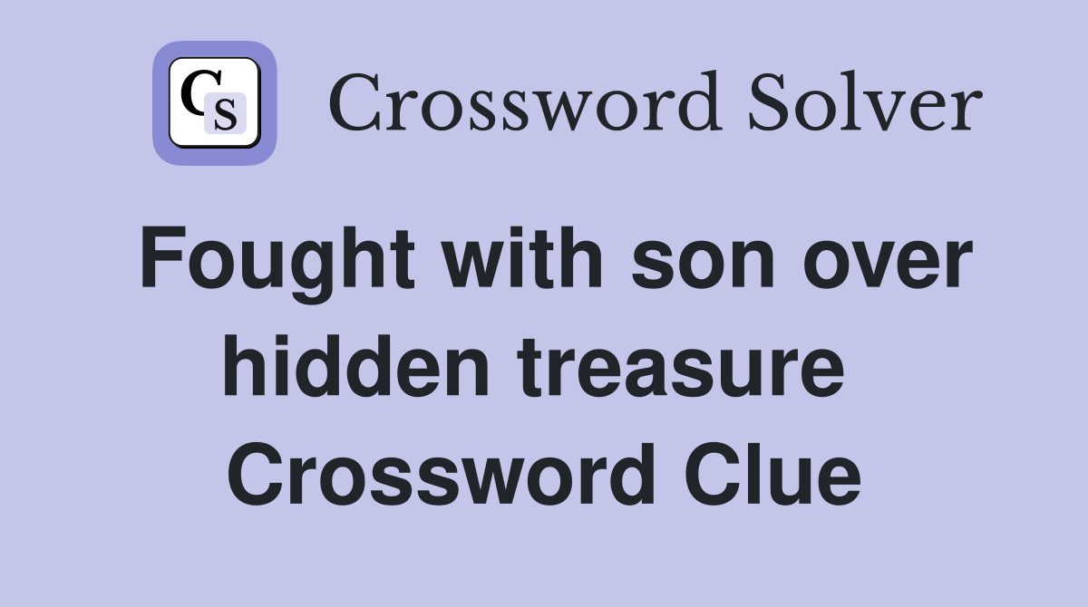 Fought with son over hidden treasure  Crossword Clue