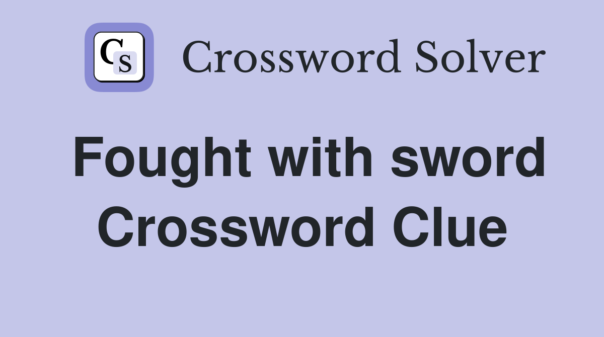 Fought with sword Crossword Clue