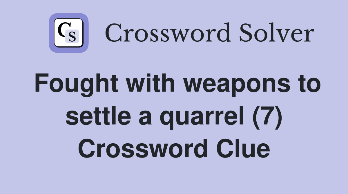 Fought with weapons to settle a quarrel (7) Crossword Clue