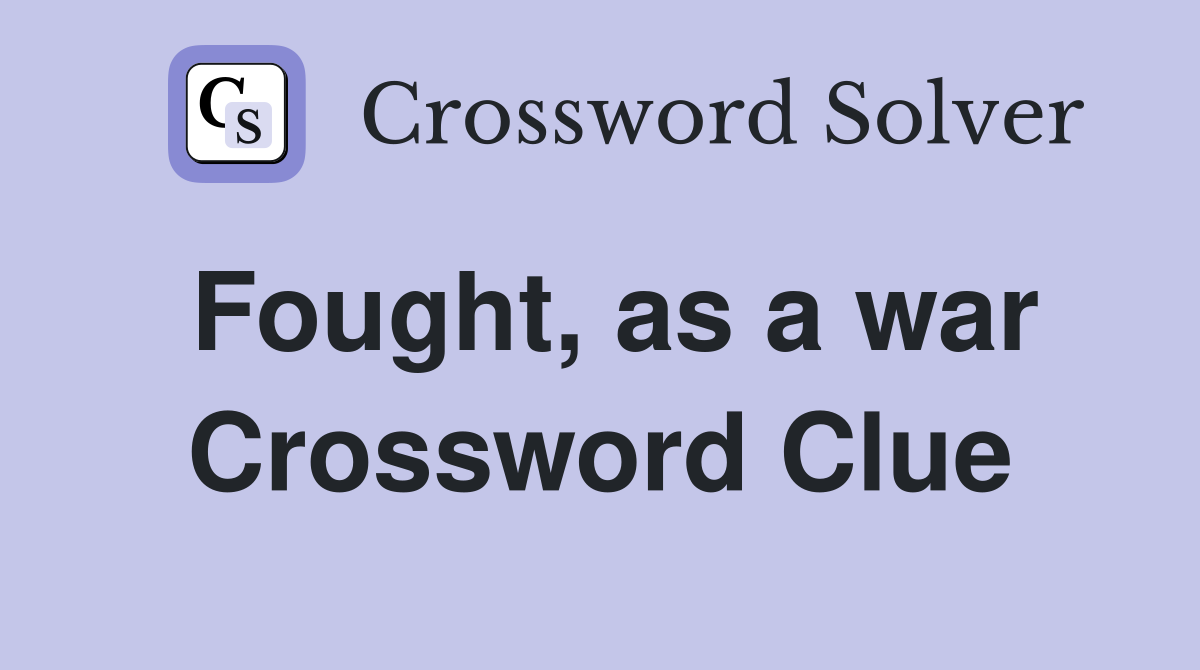Fought, as a war Crossword Clue