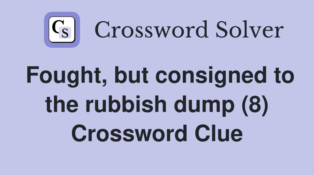 Fought, but consigned to the rubbish dump (8) Crossword Clue