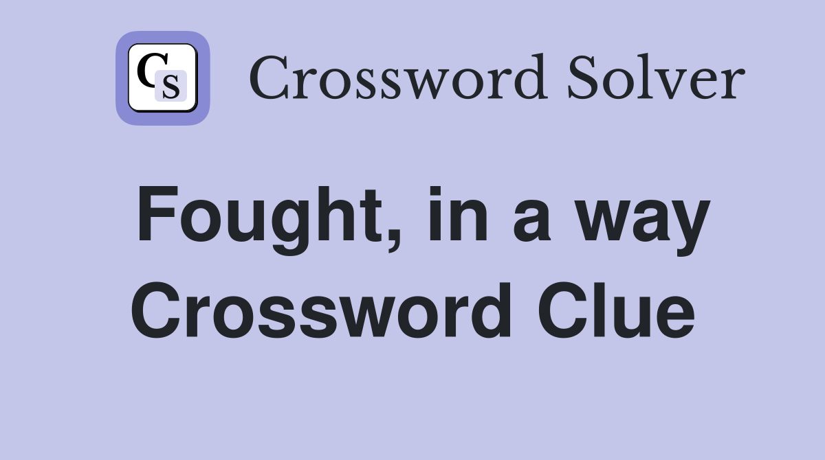 Fought, in a way Crossword Clue
