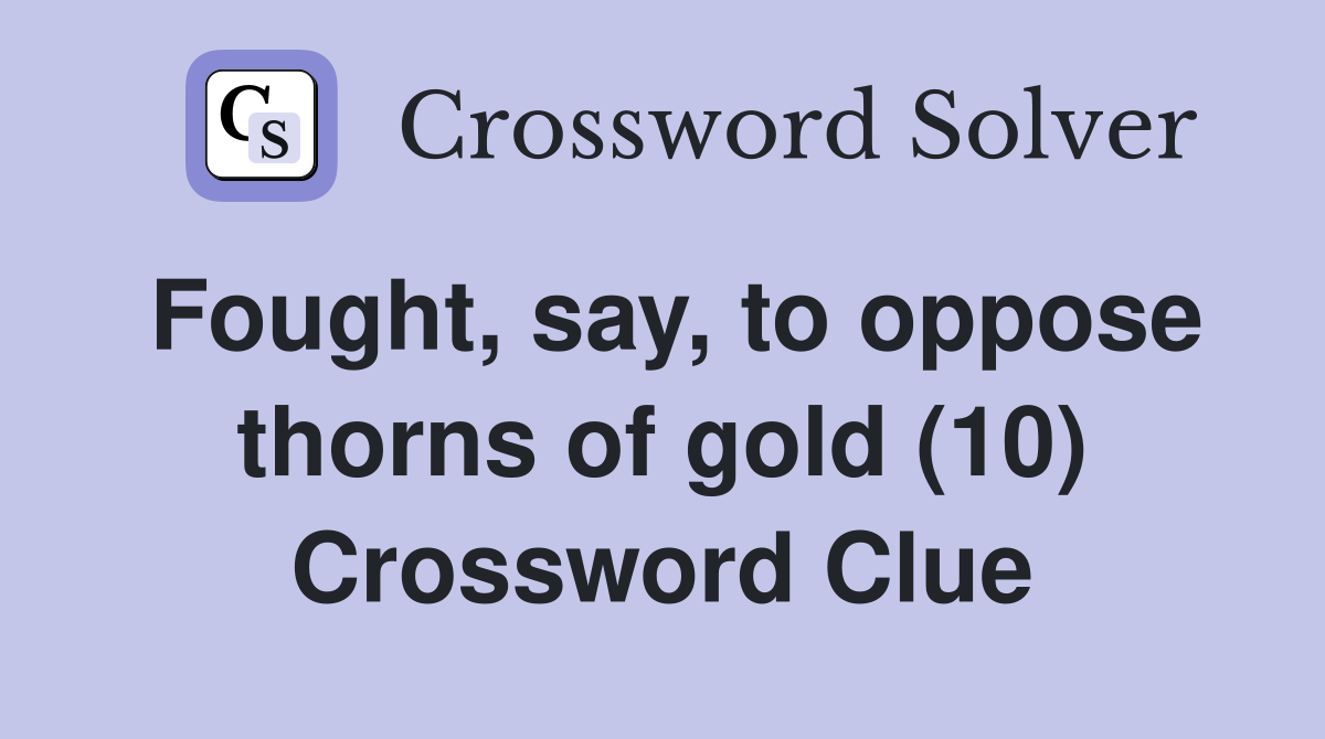 Fought, say, to oppose thorns of gold (10) Crossword Clue