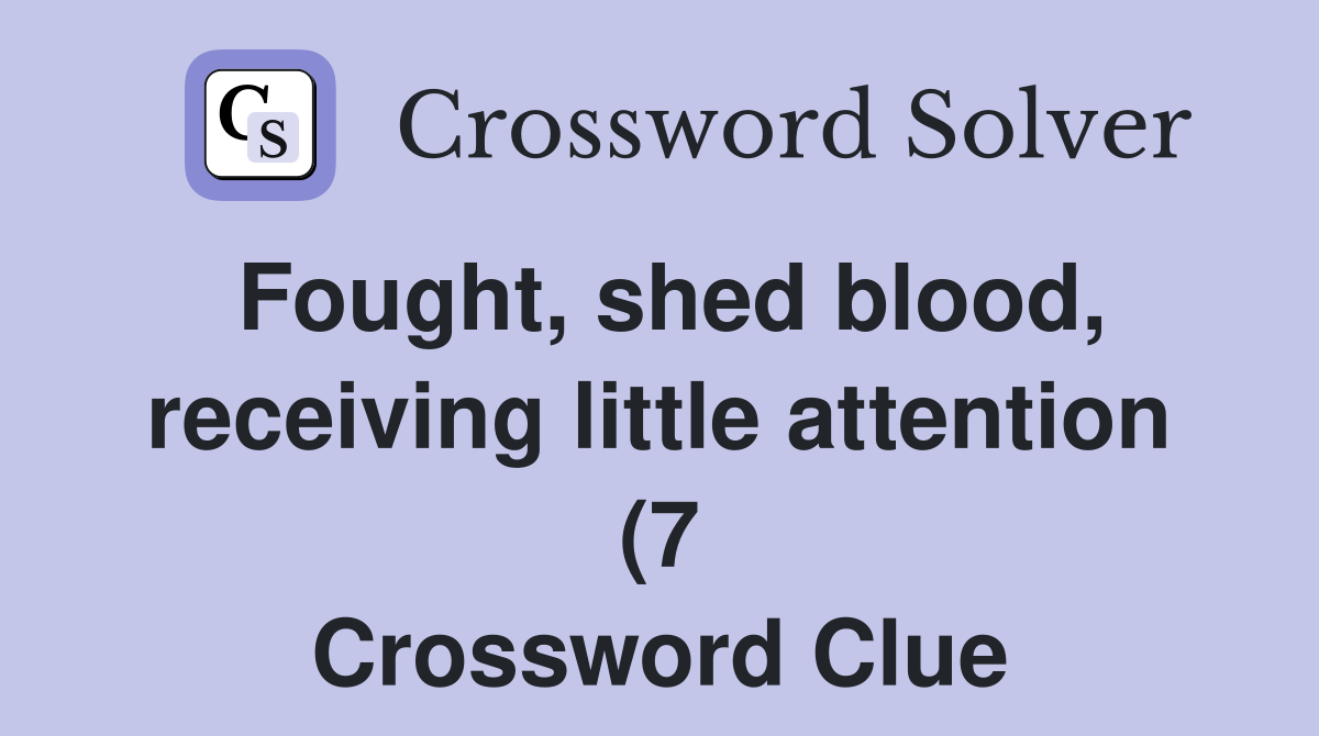 Fought shed blood receiving little attention (7) Crossword Clue Fought shed blood receiving little attention (7) Crossword Clue
