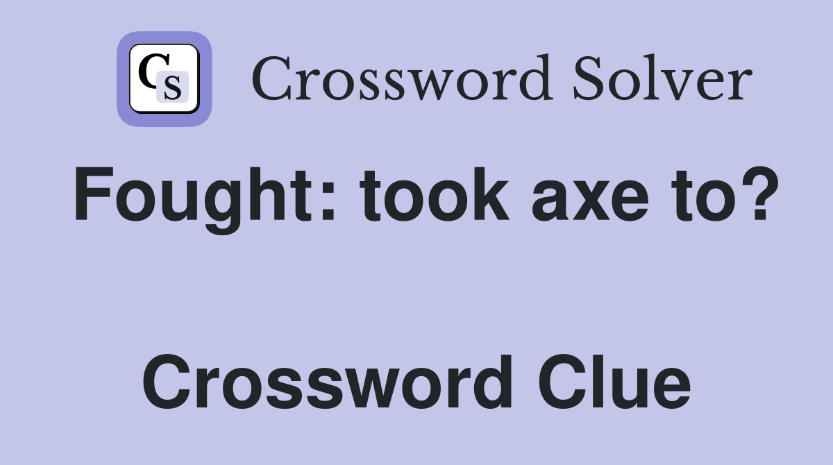 Fought: took axe to?  Crossword Clue