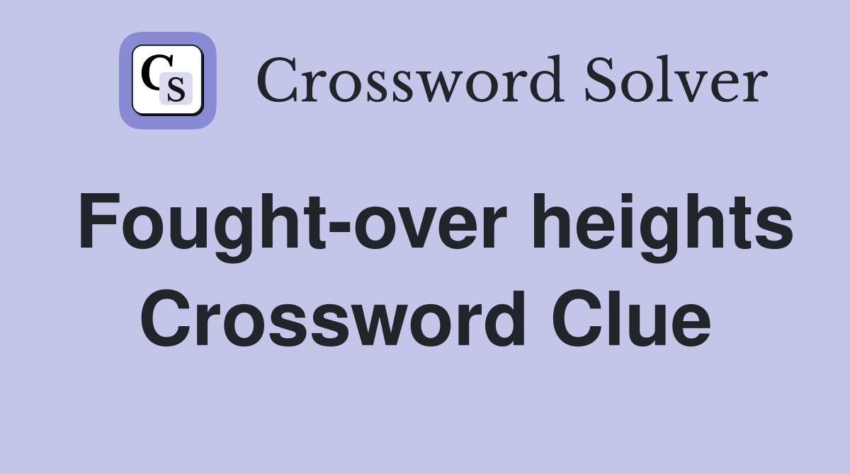 Fought-over heights Crossword Clue