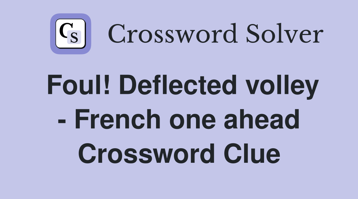 Foul! Deflected volley - French one ahead Crossword Clue