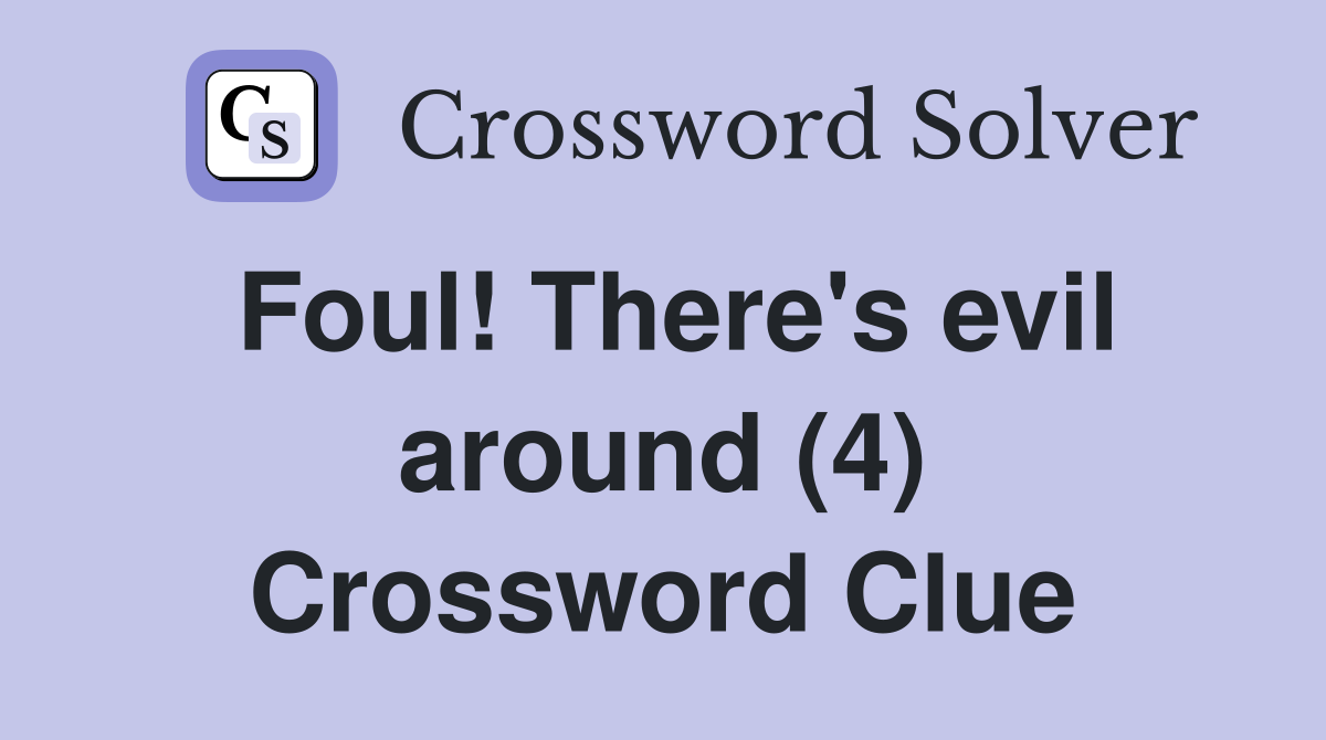 Foul! There's evil around (4) Crossword Clue