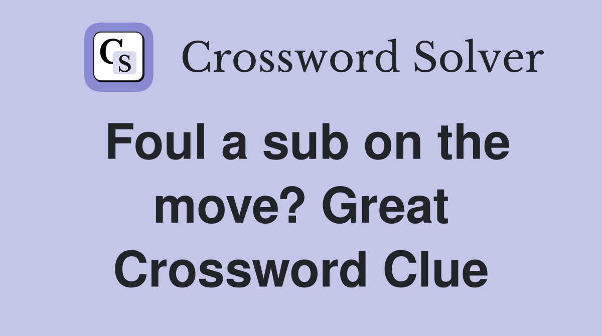 Foul a sub on the move? Great Crossword Clue