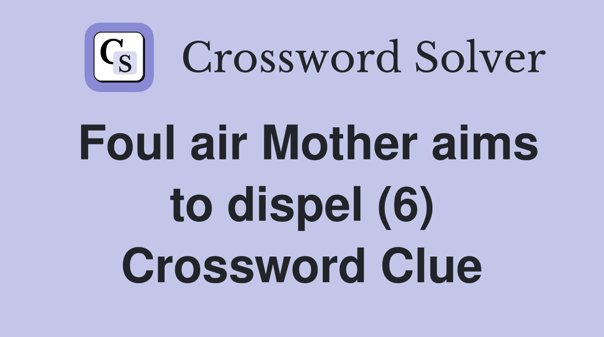 Foul air Mother aims to dispel (6) Crossword Clue