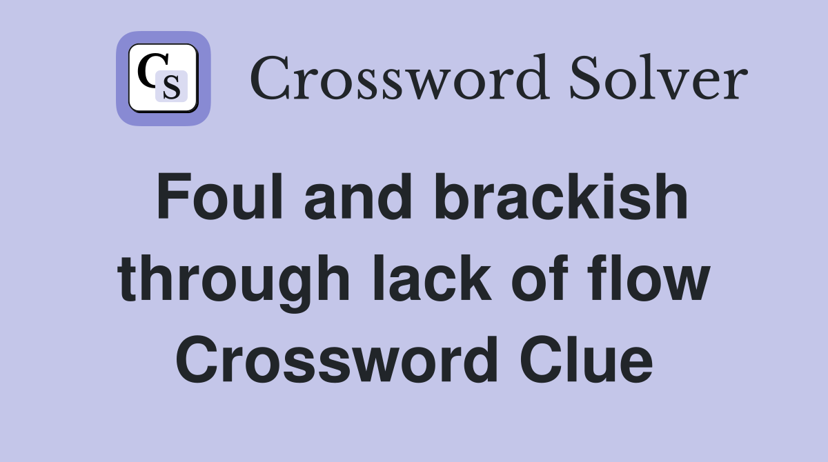 Foul and brackish through lack of flow Crossword Clue