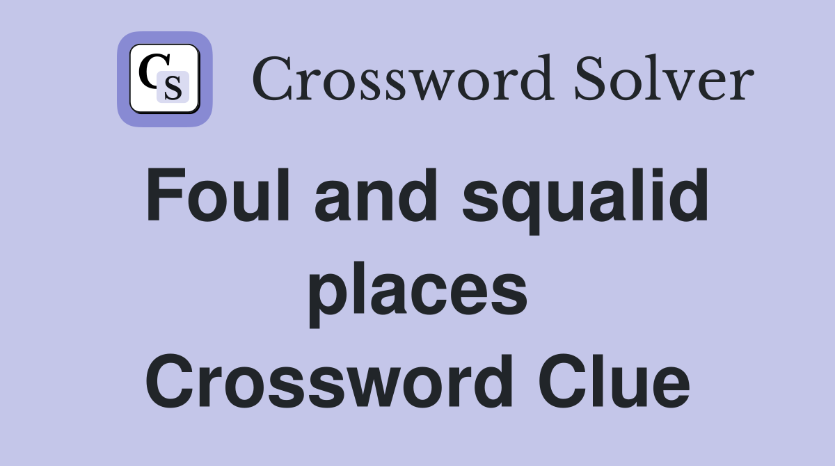 Foul and squalid places Crossword Clue