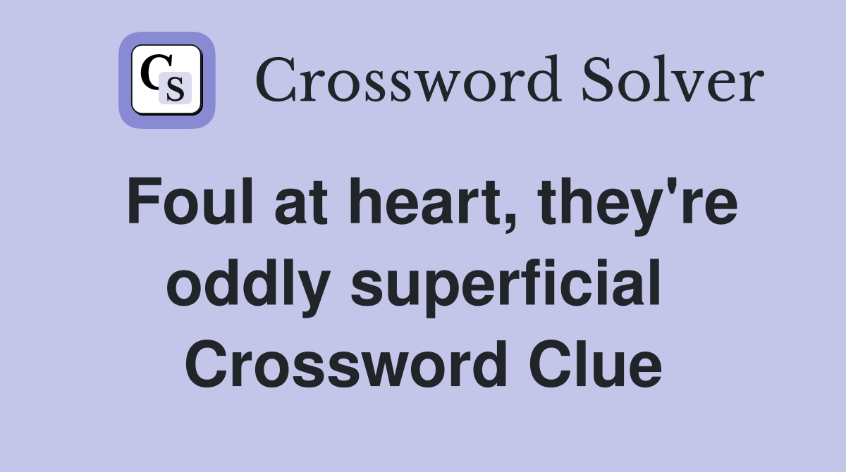 Foul at heart, they're oddly superficial  Crossword Clue