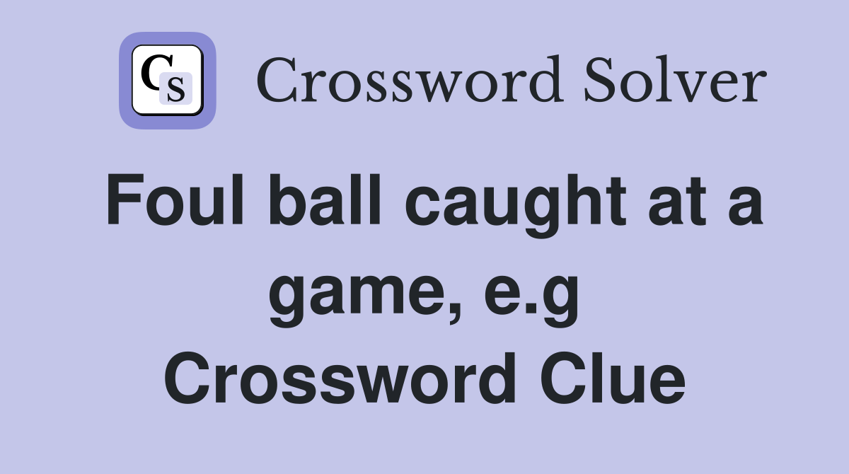 Foul ball caught at a game, e.g Crossword Clue