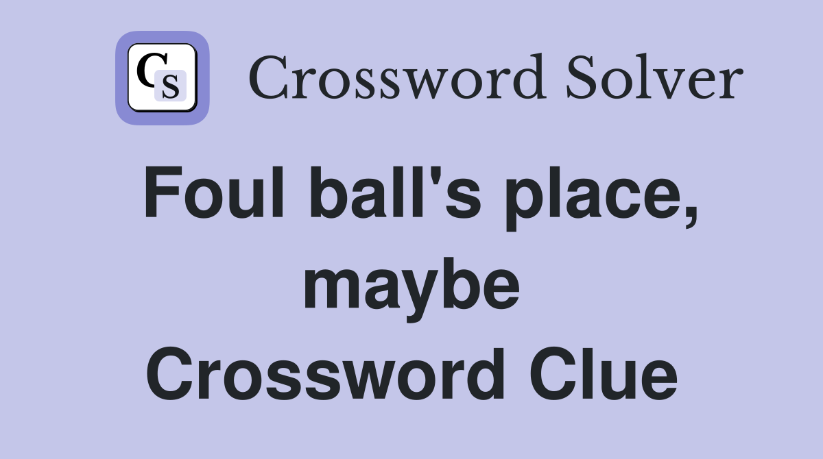 Foul ball's place, maybe Crossword Clue