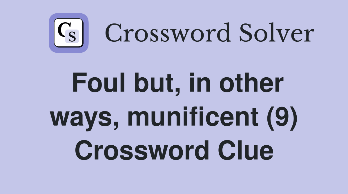 Foul but, in other ways, munificent (9) Crossword Clue