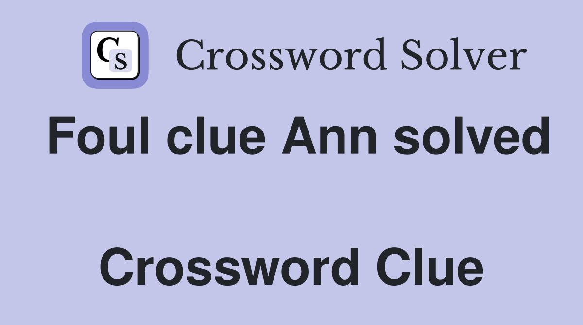 Foul clue Ann solved  Crossword Clue