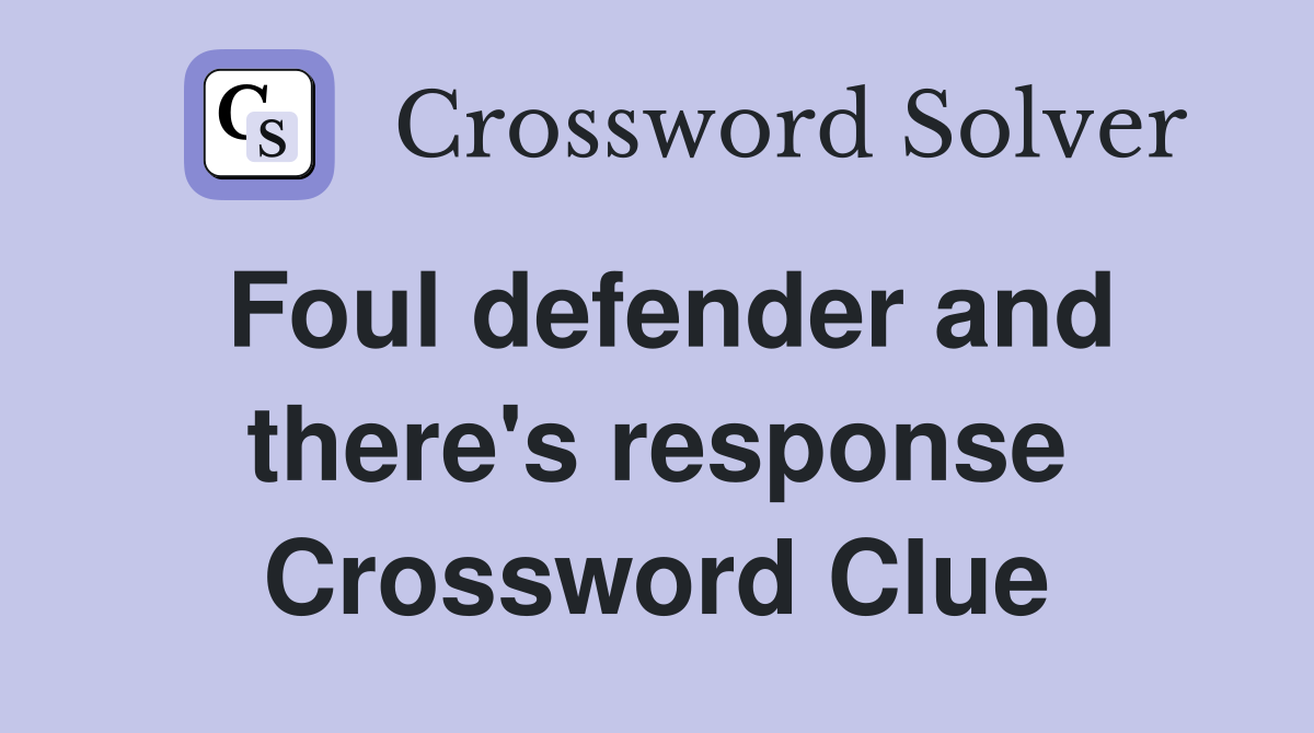 Foul defender and there's response Crossword Clue