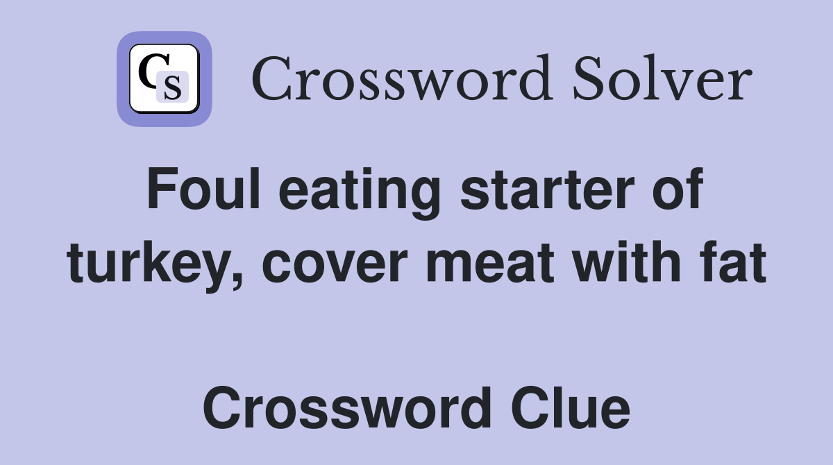 Foul eating starter of turkey, cover meat with fat  Crossword Clue