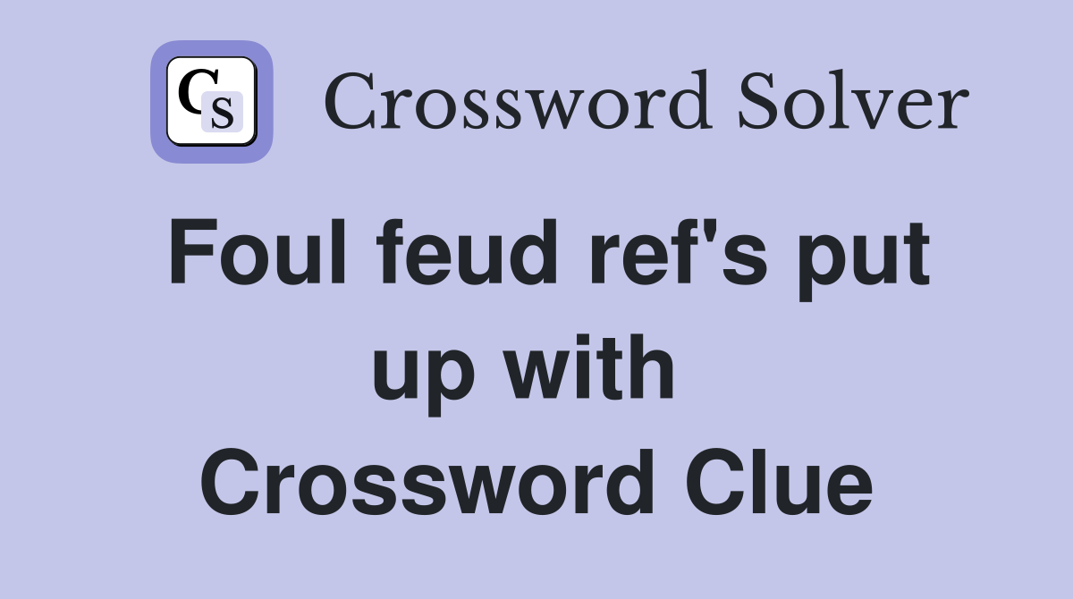Foul feud ref's put up with  Crossword Clue