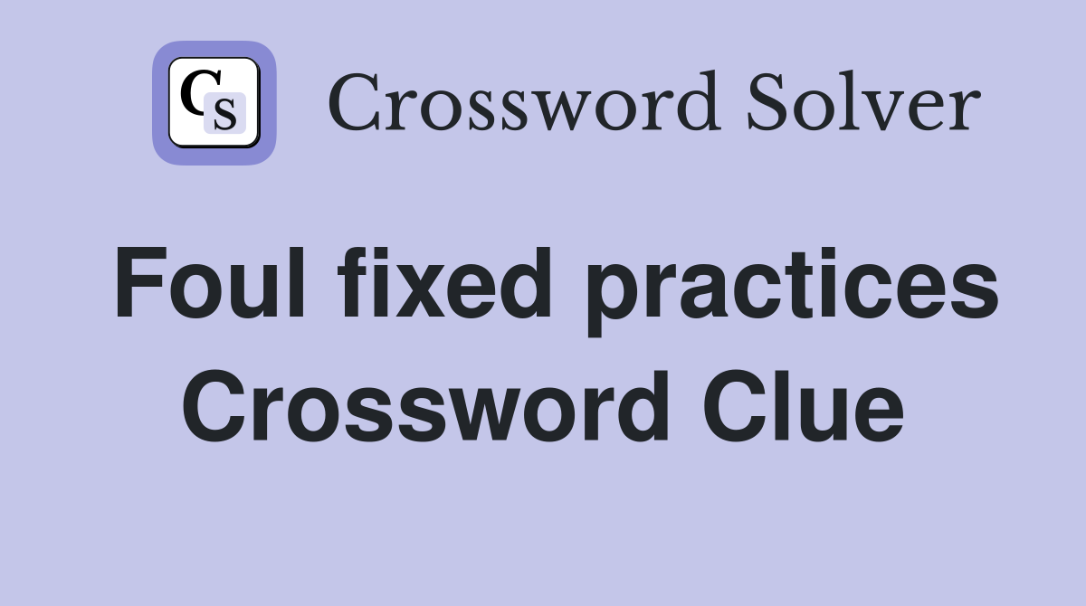 Foul fixed practices Crossword Clue