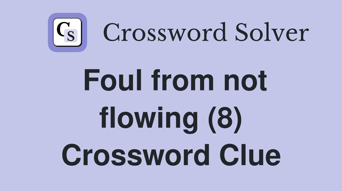 Foul from not flowing (8) Crossword Clue