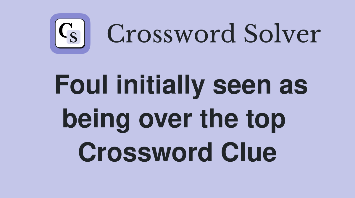 Foul initially seen as being over the top  Crossword Clue