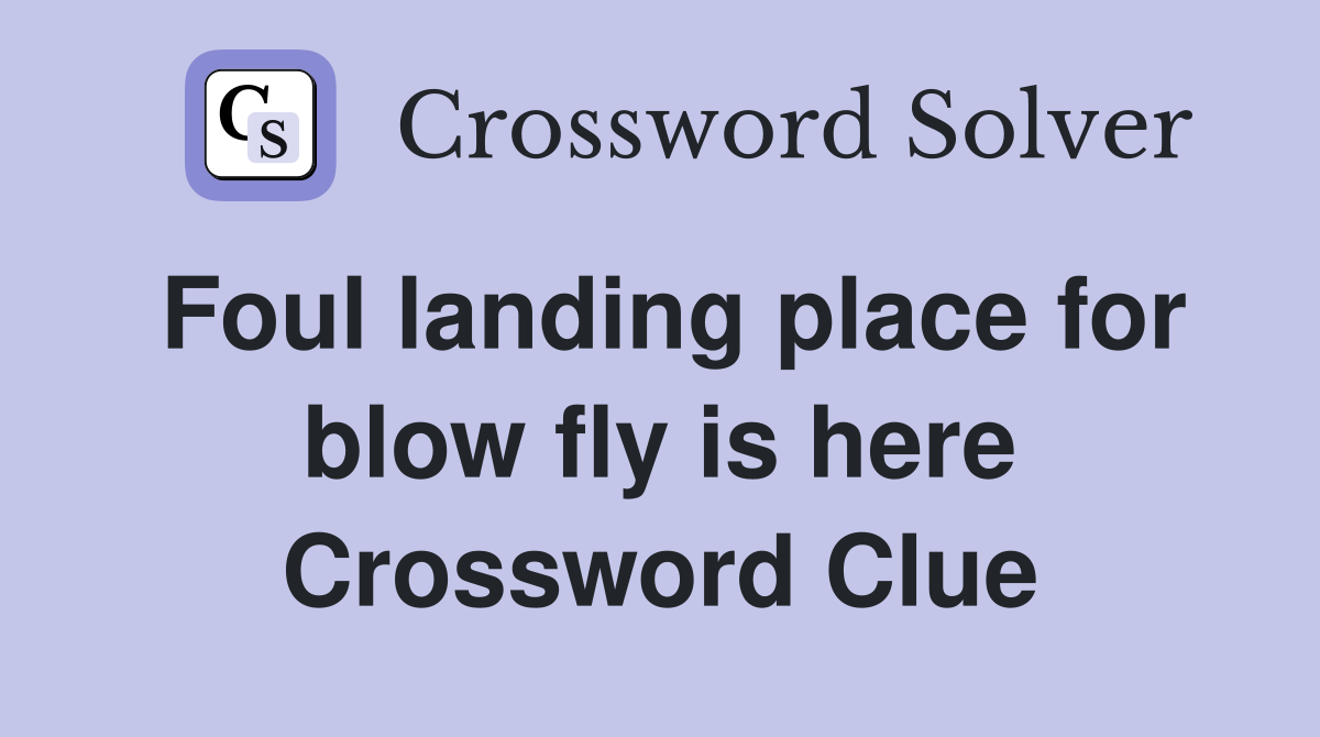 Foul landing place for blow fly is here Crossword Clue